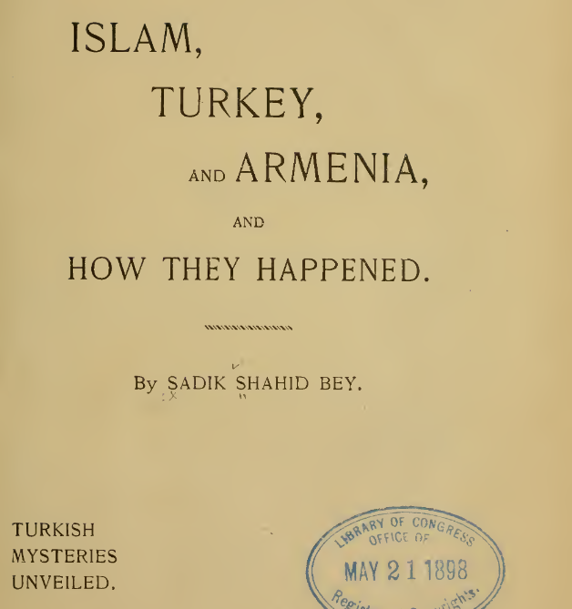 Islam, Turkey, and Armenia, and how they happened, by Sadi Shahid Bey