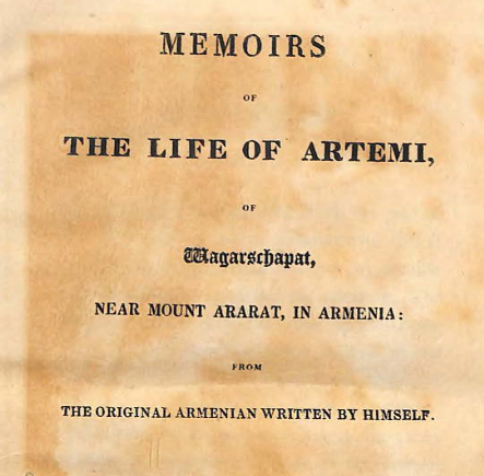 Memoirs of the life of Artemi, of Wagarschapat, near Mount Ararat, in Armenia from the original Armenian written by himself