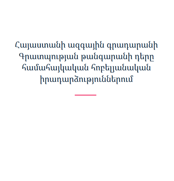 Հայաստանի ազգային գրադարանի Գրատպության թանգարանի դերը համահայկական հոբելյանական իրադարձություններում