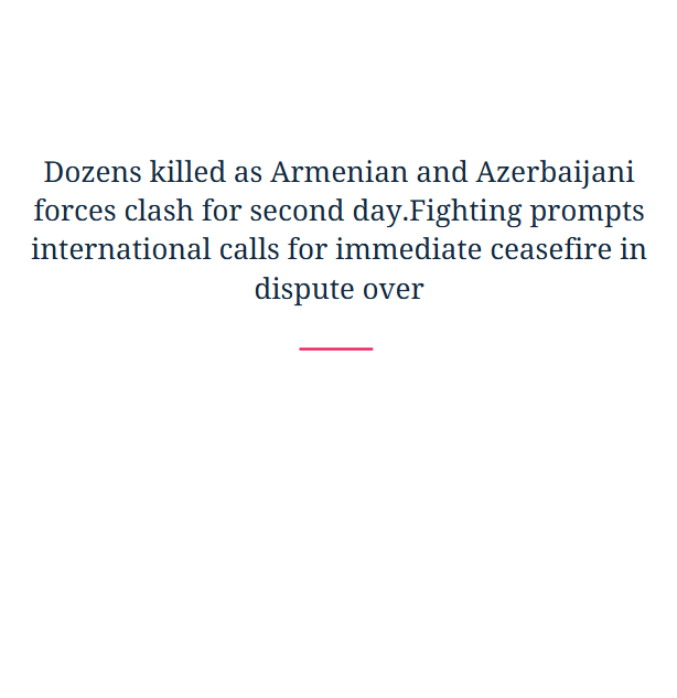 Dozens killed as Armenian and Azerbaijani forces clash for second day.Fighting prompts international calls for immediate ceasefire in dispute over