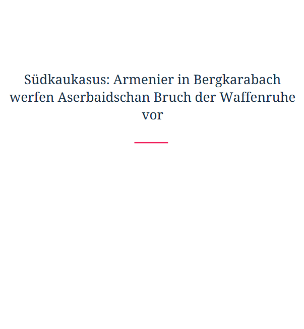 Südkaukasus: Armenier in Bergkarabach werfen Aserbaidschan Bruch der Waffenruhe vor
