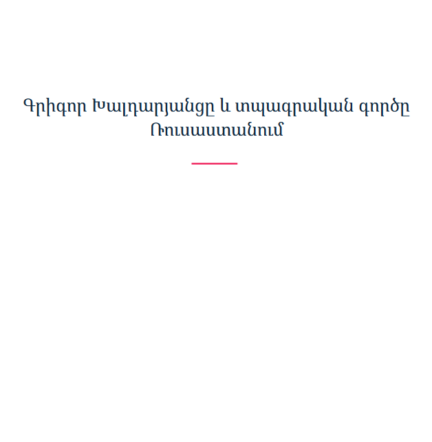 Գրիգոր Խալդարյանցը և տպագրական գործը Ռուսաստանում
